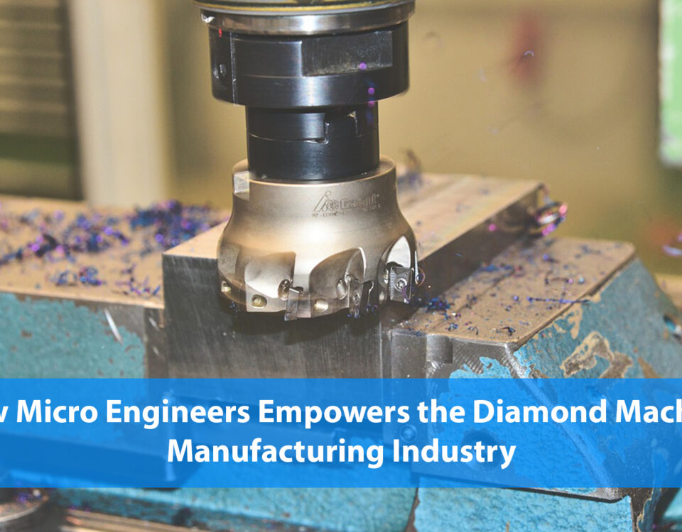 How Micro Engineers Empowers the Diamond Machine Manufacturing Industry
